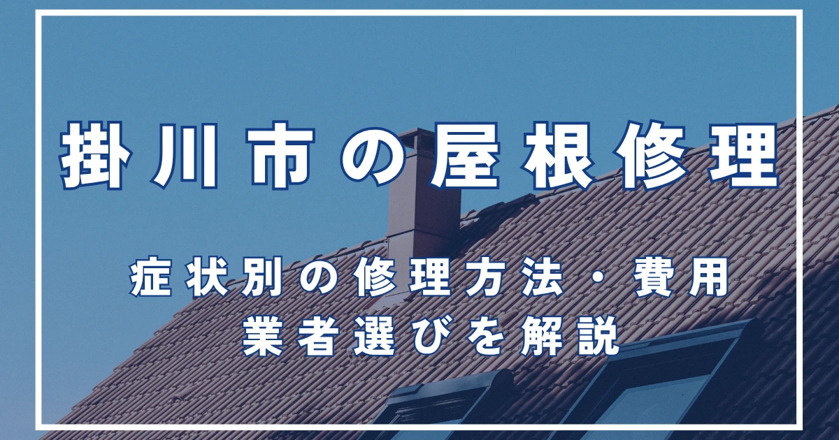 掛川市の屋根修理｜症状別の修理方法・費用・業者選びを解説